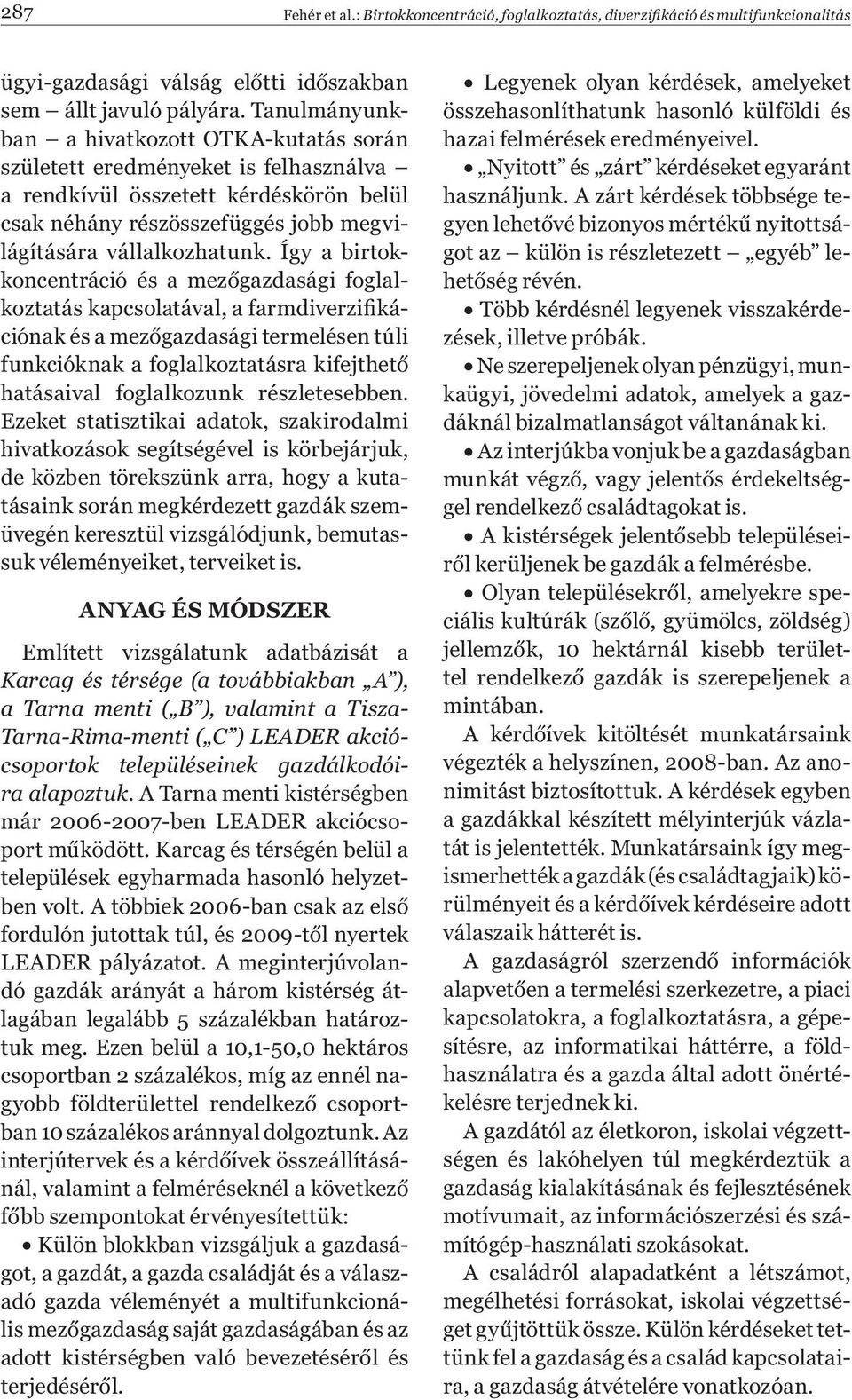 Így a birtokkoncentráció és a mezőgazdasági foglalkoztatás kapcsolatával, a farmdiverzifikációnak és a mezőgazdasági termelésen túli funkcióknak a foglalkoztatásra kifejthető hatásaival foglalkozunk