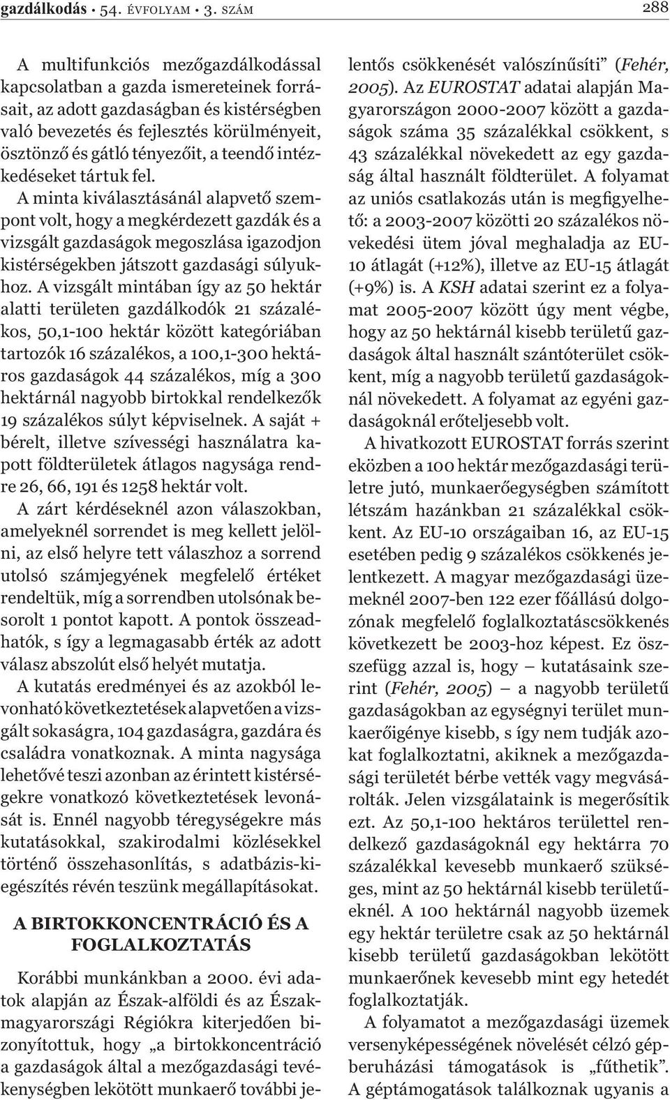 teendő intézkedéseket tártuk fel. A minta kiválasztásánál alapvető szempont volt, hogy a megkérdezett gazdák és a vizsgált gazdaságok megoszlása igazodjon kistérségekben játszott gazdasági súlyukhoz.