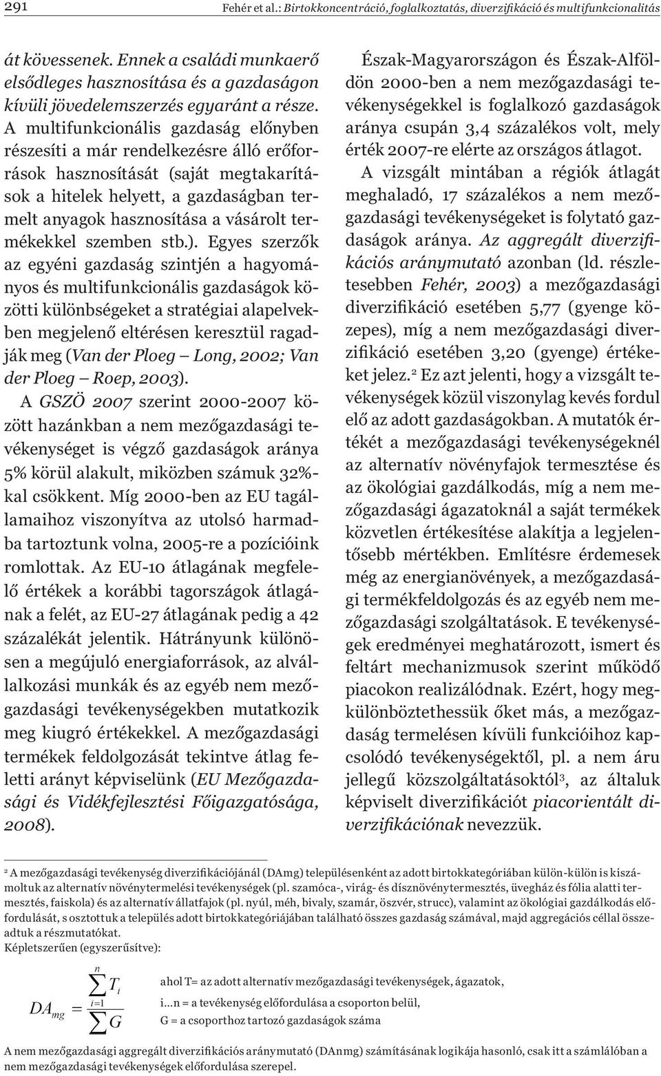 A multifunkcionális gazdaság előnyben részesíti a már rendelkezésre álló erőforrások hasznosítását (saját megtakarítások a hitelek helyett, a gazdaságban termelt anyagok hasznosítása a vásárolt