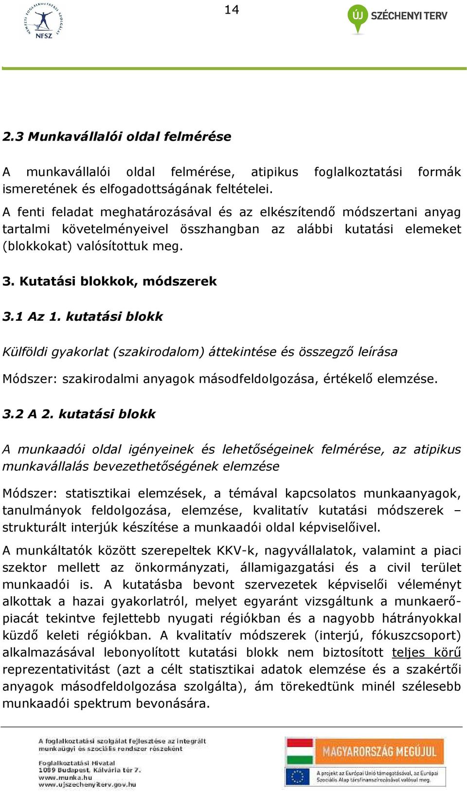 1 Az 1. kutatási blokk Külföldi gyakorlat (szakirodalom) áttekintése és összegzı leírása Módszer: szakirodalmi anyagok másodfeldolgozása, értékelı elemzése. 3.2 A 2.