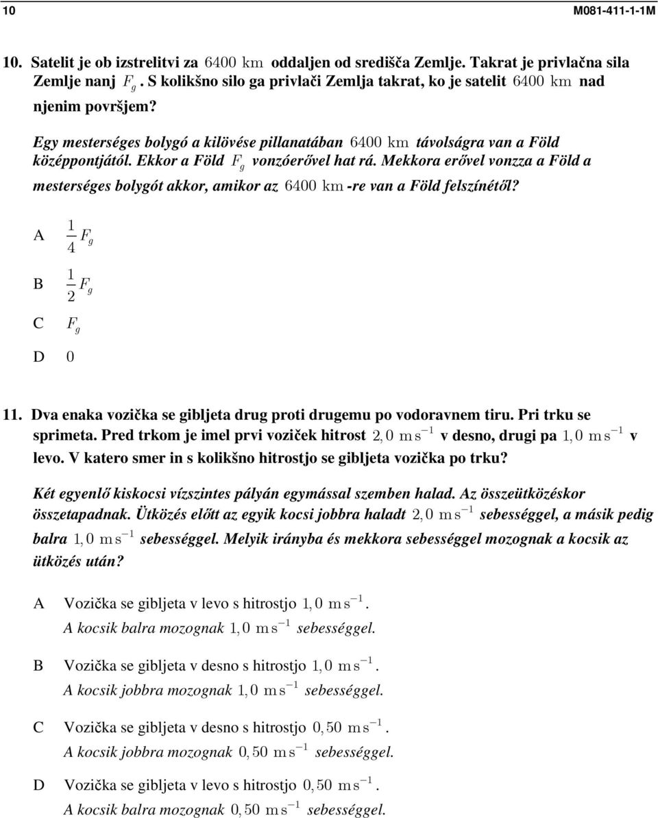 Mekkora erővel vonzza a Föld a mesterséges bolygót akkor, amikor az 64 km -re van a Föld felszínétől? F 4 g F g F g. va enaka vozička se gibljeta drug proti drugemu po vodoravnem tiru.