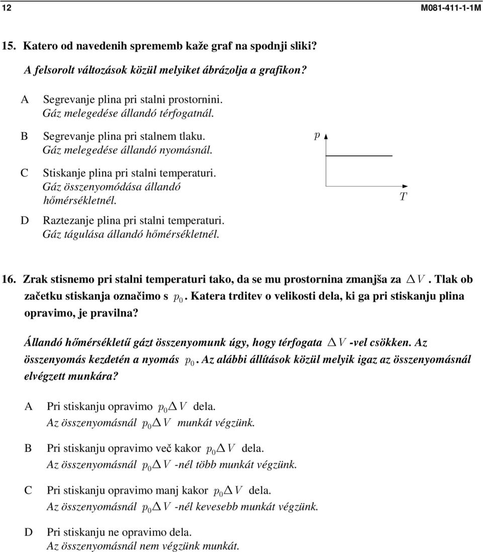 Raztezanje plina pri stalni temperaturi. Gáz tágulása állandó hőmérsékletnél. T 6. Zrak stisnemo pri stalni temperaturi tako, da se mu prostornina zmanjša za Δ V.