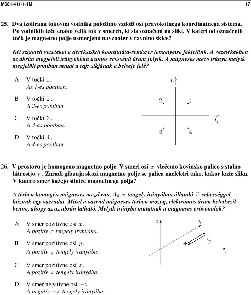 vezetékekben az ábrán megjelölt irányokban azonos erősségű áram folyik. mágneses mező iránya melyik megjelölt pontban mutat a rajz síkjának a belseje felé? V točki. z -es pontban. I V točki.