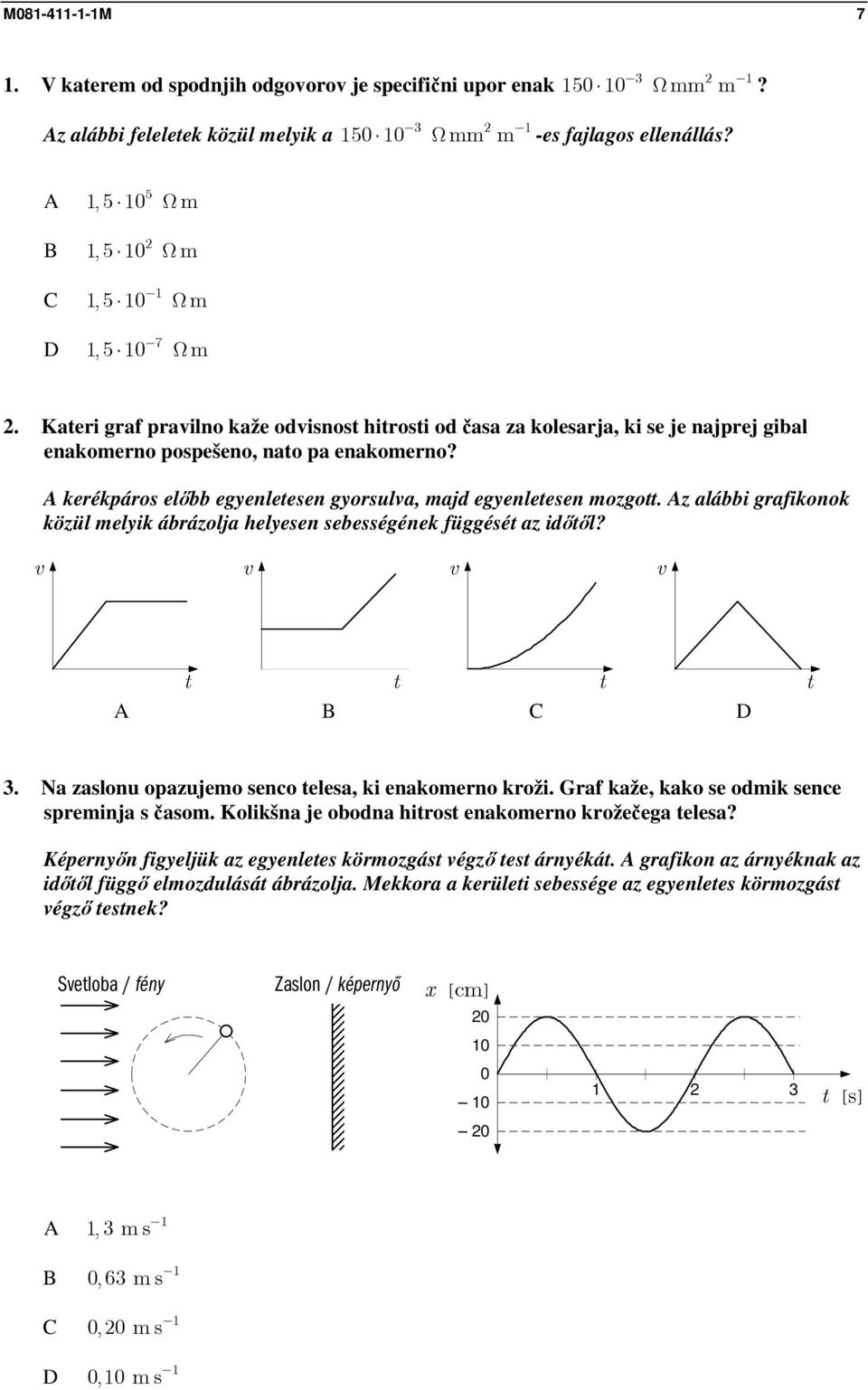 z alábbi grafikonok közül melyik ábrázolja helyesen sebességének függését az időtől? v v v v t t t t. Na zaslonu opazujemo senco telesa, ki enakomerno kroži.