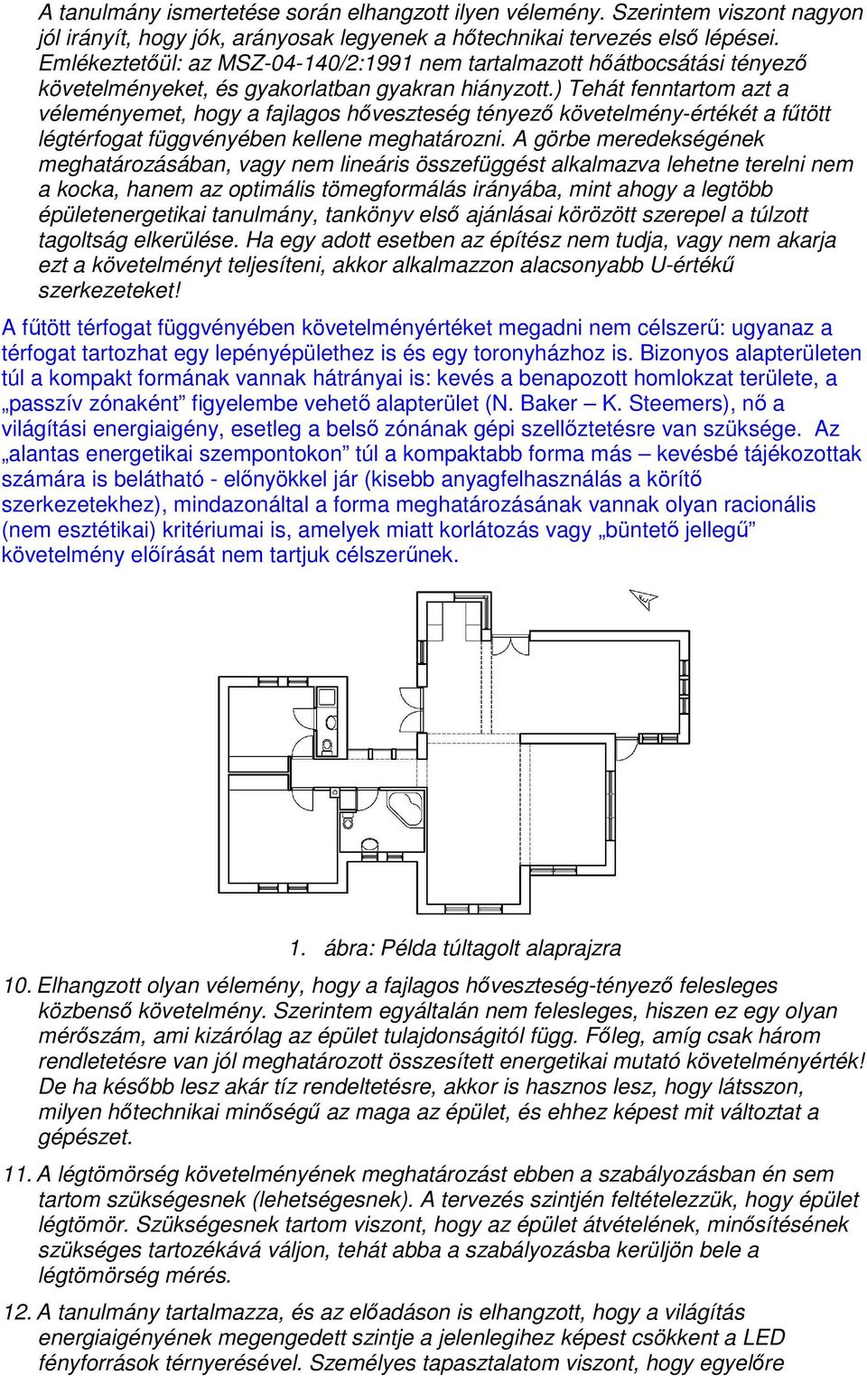 ) Tehát fenntartom azt a véleményemet, hogy a fajlagos hıveszteség tényezı követelmény-értékét a főtött légtérfogat függvényében kellene meghatározni.