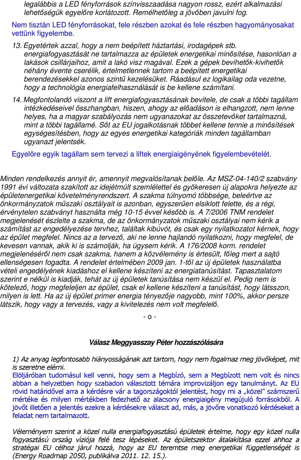 energiafogyasztását ne tartalmazza az épületek energetikai minısítése, hasonlóan a lakások csillárjaihoz, amit a lakó visz magával.