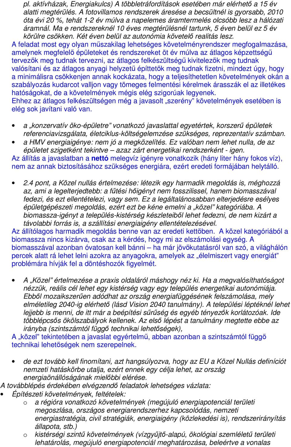 Ma e rendszereknél 10 éves megtérülésnél tartunk, 5 éven belül ez 5 év körülre csökken. Két éven belül az autonómia követelı realitás lesz.