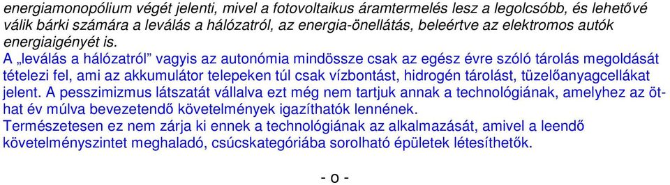 A leválás a hálózatról vagyis az autonómia mindössze csak az egész évre szóló tárolás megoldását tételezi fel, ami az akkumulátor telepeken túl csak vízbontást, hidrogén tárolást,