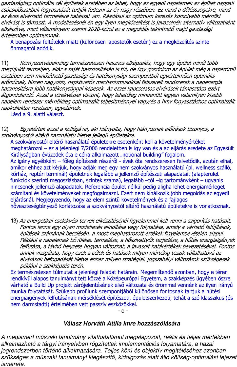 A modellezésnél én egy ilyen megközelítést is javasolnék alternatív változatként elkészítve, mert véleményem szerint 2020-körül ez a megoldás tekinthetı majd gazdasági értelemben optimumnak.