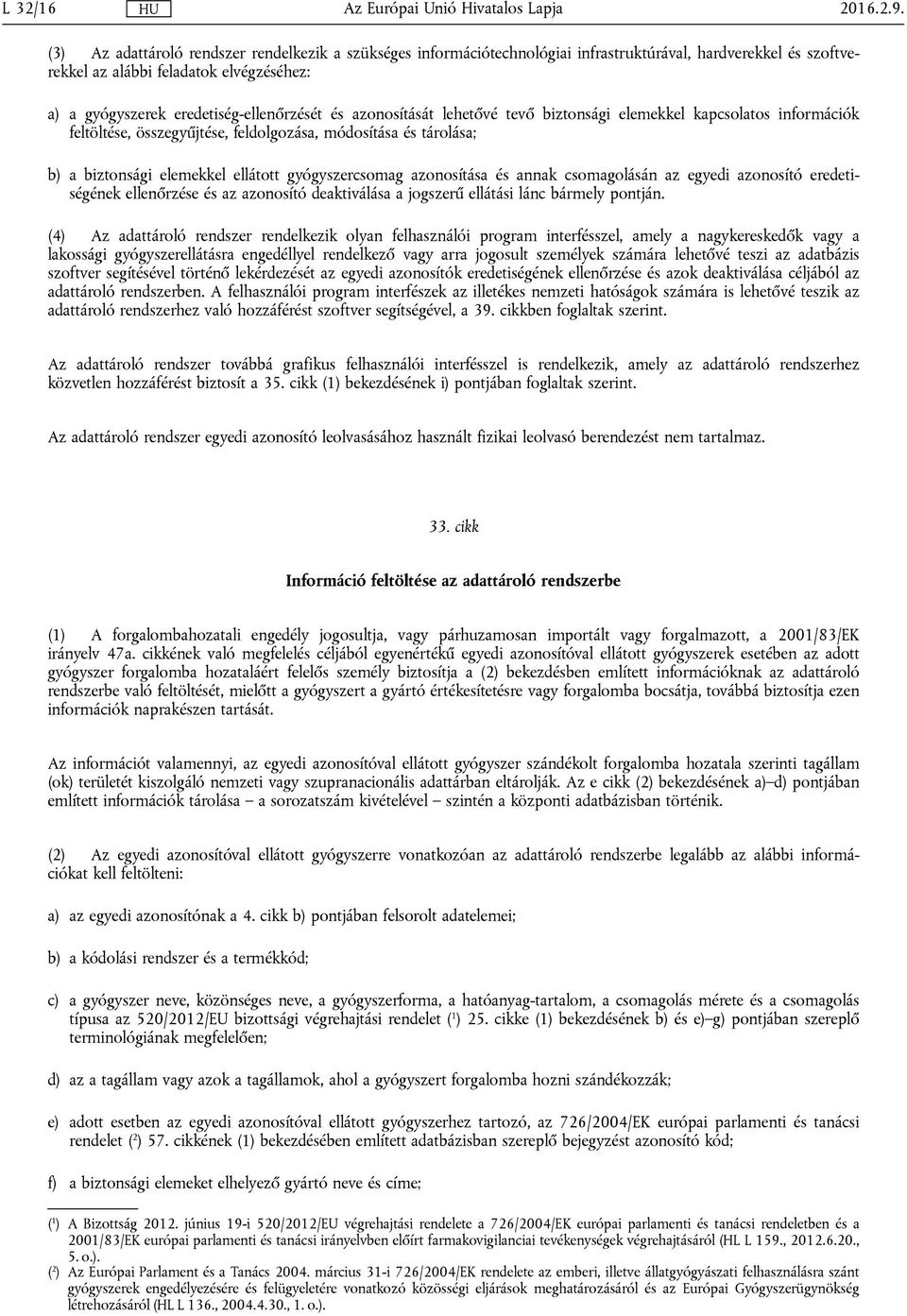 és azonosítását lehetővé tevő biztonsági elemekkel kapcsolatos információk feltöltése, összegyűjtése, feldolgozása, módosítása és tárolása; b) a biztonsági elemekkel ellátott gyógyszercsomag