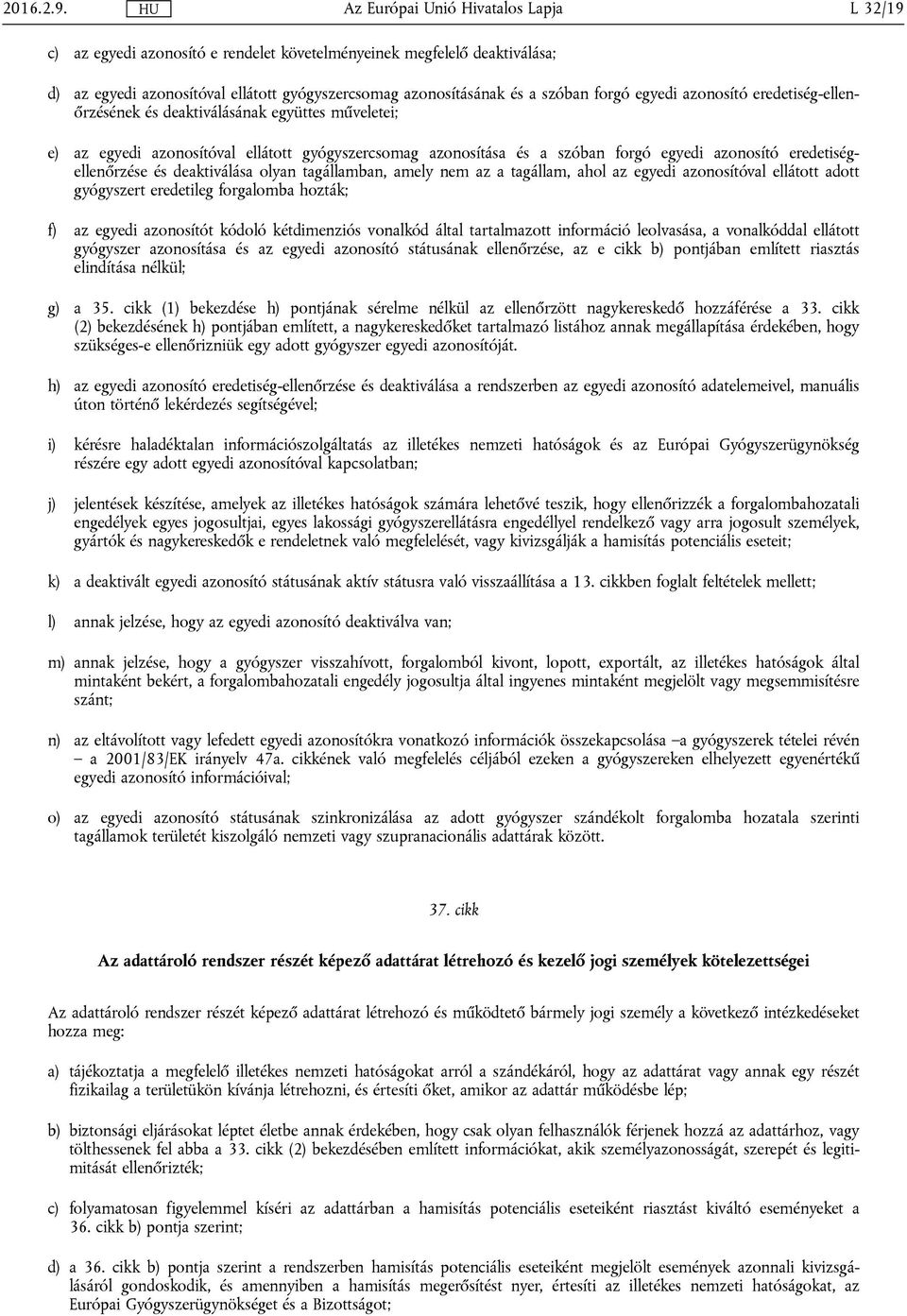 eredetiség-ellenőrzésének és deaktiválásának együttes műveletei; e) az egyedi azonosítóval ellátott gyógyszercsomag azonosítása és a szóban forgó egyedi azonosító eredetiségellenőrzése és