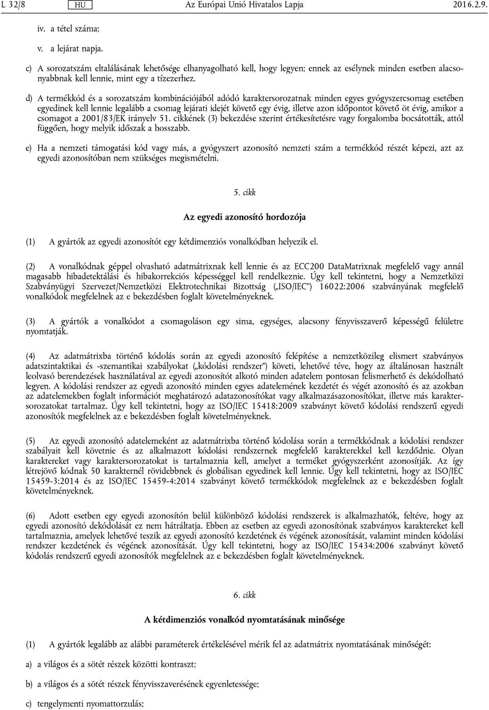 d) A termékkód és a sorozatszám kombinációjából adódó karaktersorozatnak minden egyes gyógyszercsomag esetében egyedinek kell lennie legalább a csomag lejárati idejét követő egy évig, illetve azon