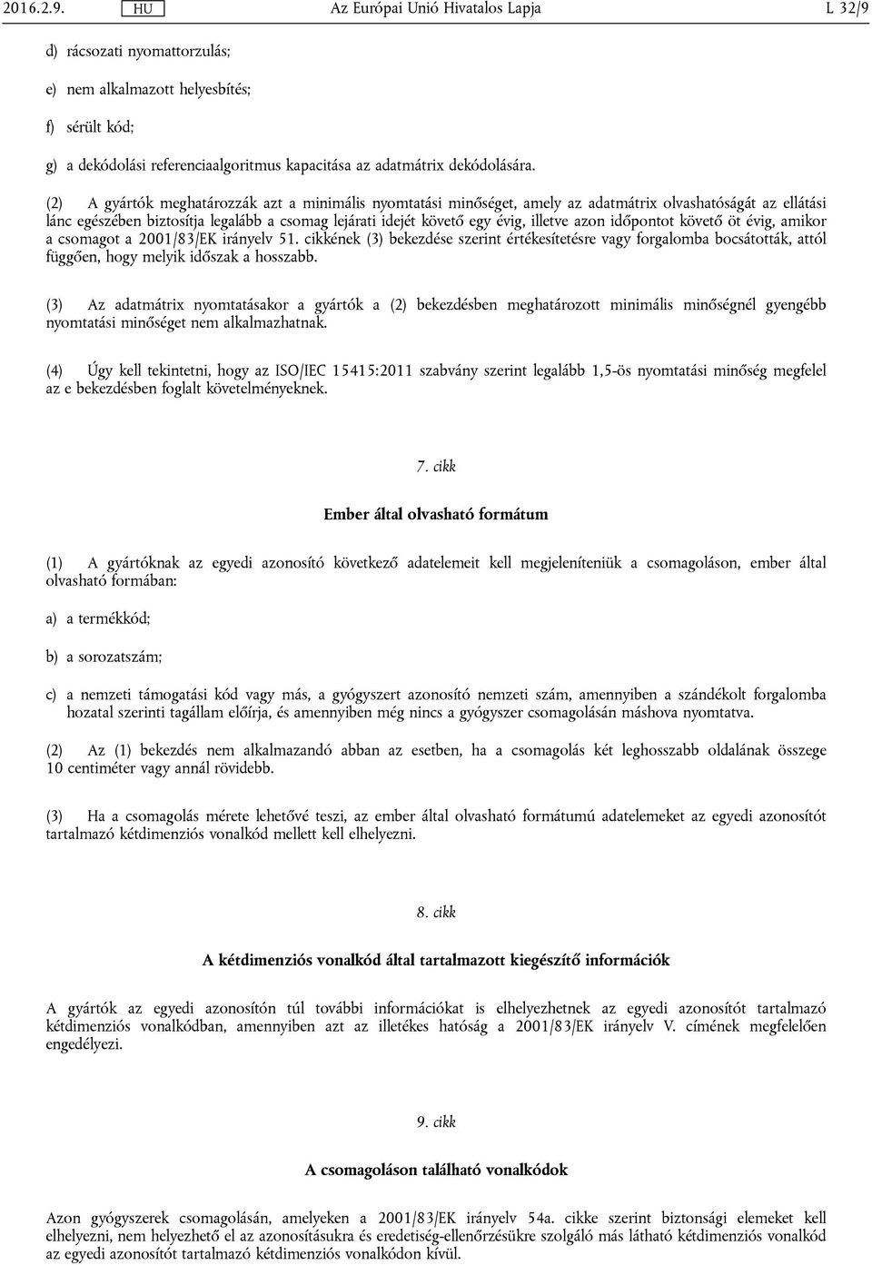 azon időpontot követő öt évig, amikor a csomagot a 2001/83/EK irányelv 51. cikkének (3) bekezdése szerint értékesítetésre vagy forgalomba bocsátották, attól függően, hogy melyik időszak a hosszabb.