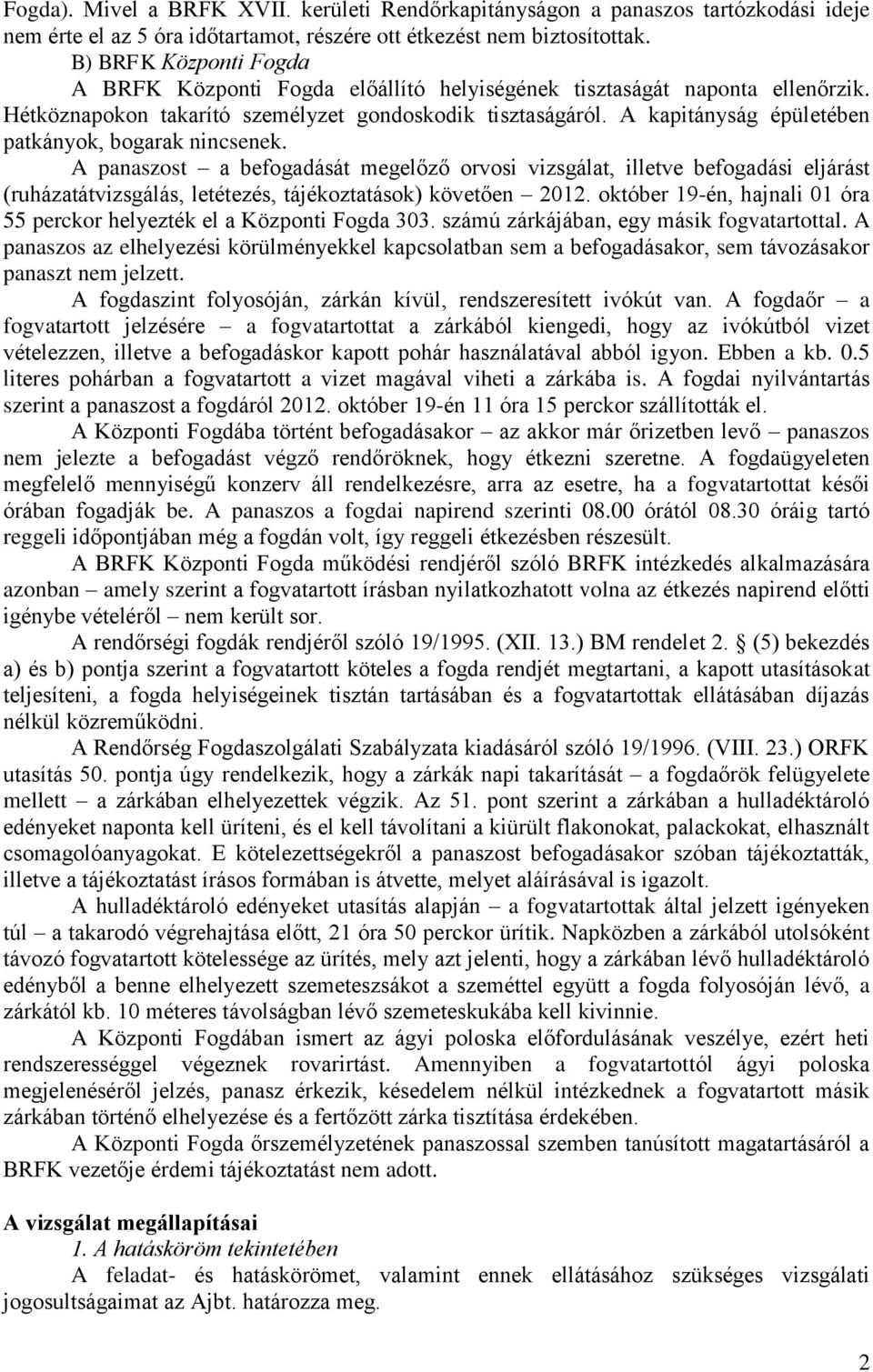 A kapitányság épületében patkányok, bogarak nincsenek. A panaszost a befogadását megelőző orvosi vizsgálat, illetve befogadási eljárást (ruházatátvizsgálás, letétezés, tájékoztatások) követően 2012.