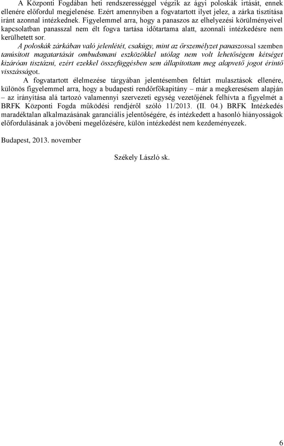 Figyelemmel arra, hogy a panaszos az elhelyezési körülményeivel kapcsolatban panasszal nem élt fogva tartása időtartama alatt, azonnali intézkedésre nem kerülhetett sor.