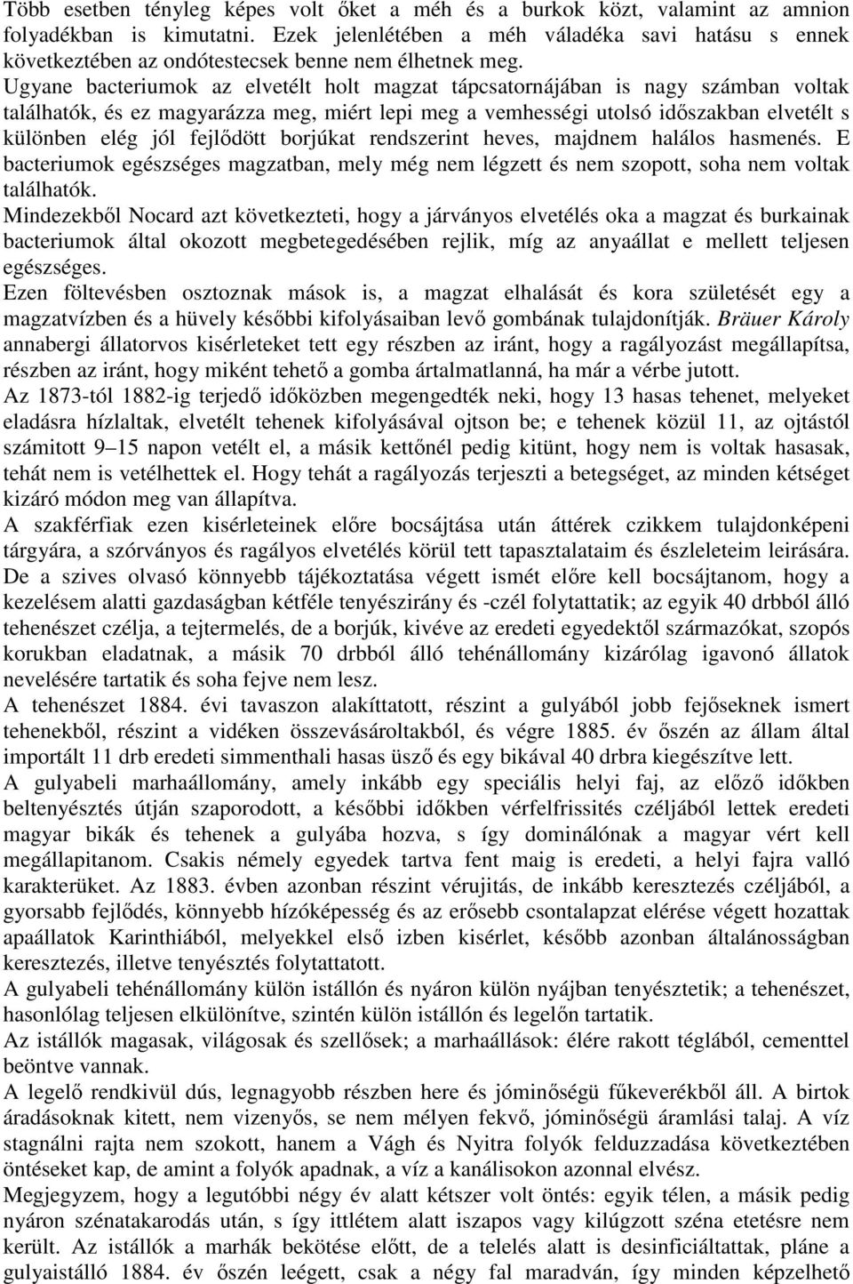 Ugyane bacteriumok az elvetélt holt magzat tápcsatornájában is nagy számban voltak találhatók, és ez magyarázza meg, miért lepi meg a vemhességi utolsó idıszakban elvetélt s különben elég jól