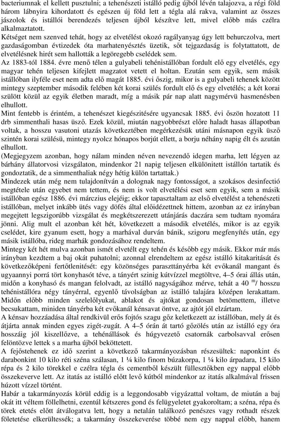 Kétséget nem szenved tehát, hogy az elvetélést okozó ragályanyag úgy lett behurczolva, mert gazdaságomban évtizedek óta marhatenyésztés üzetik, sıt tejgazdaság is folytattatott, de elvetélésnek hirét