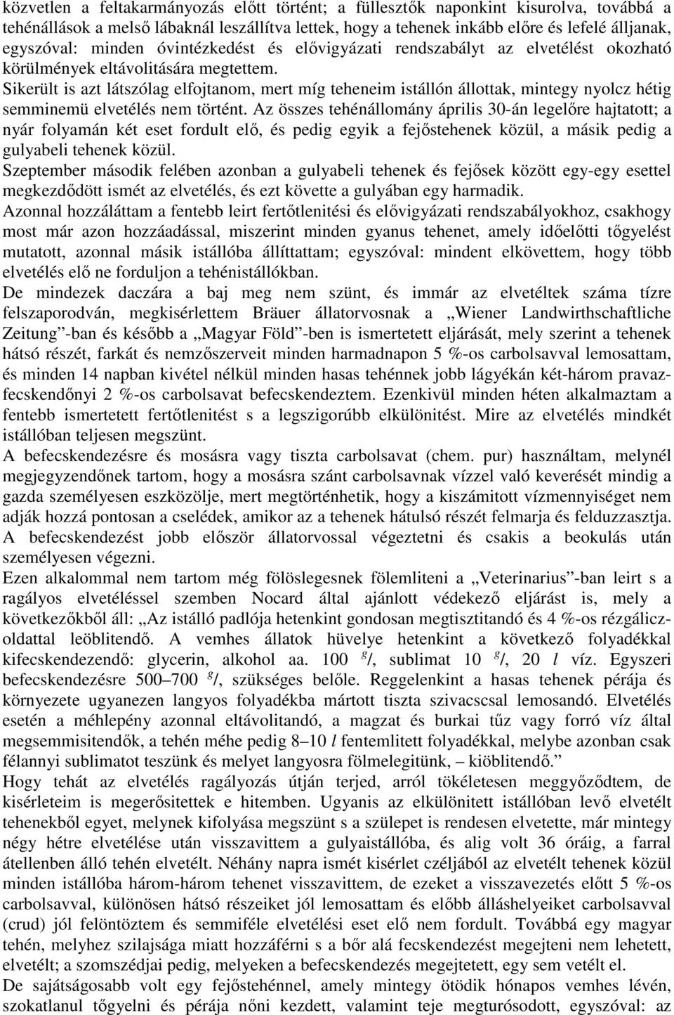 Sikerült is azt látszólag elfojtanom, mert míg teheneim istállón állottak, mintegy nyolcz hétig semminemü elvetélés nem történt.