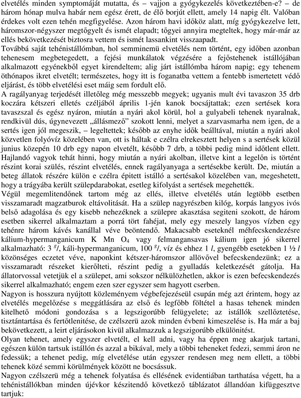Azon három havi idıköz alatt, míg gyógykezelve lett, háromszor-négyszer megtıgyelt és ismét elapadt; tıgyei annyira megteltek, hogy már-már az ellés bekövetkezését biztosra vettem és ismét lassankint