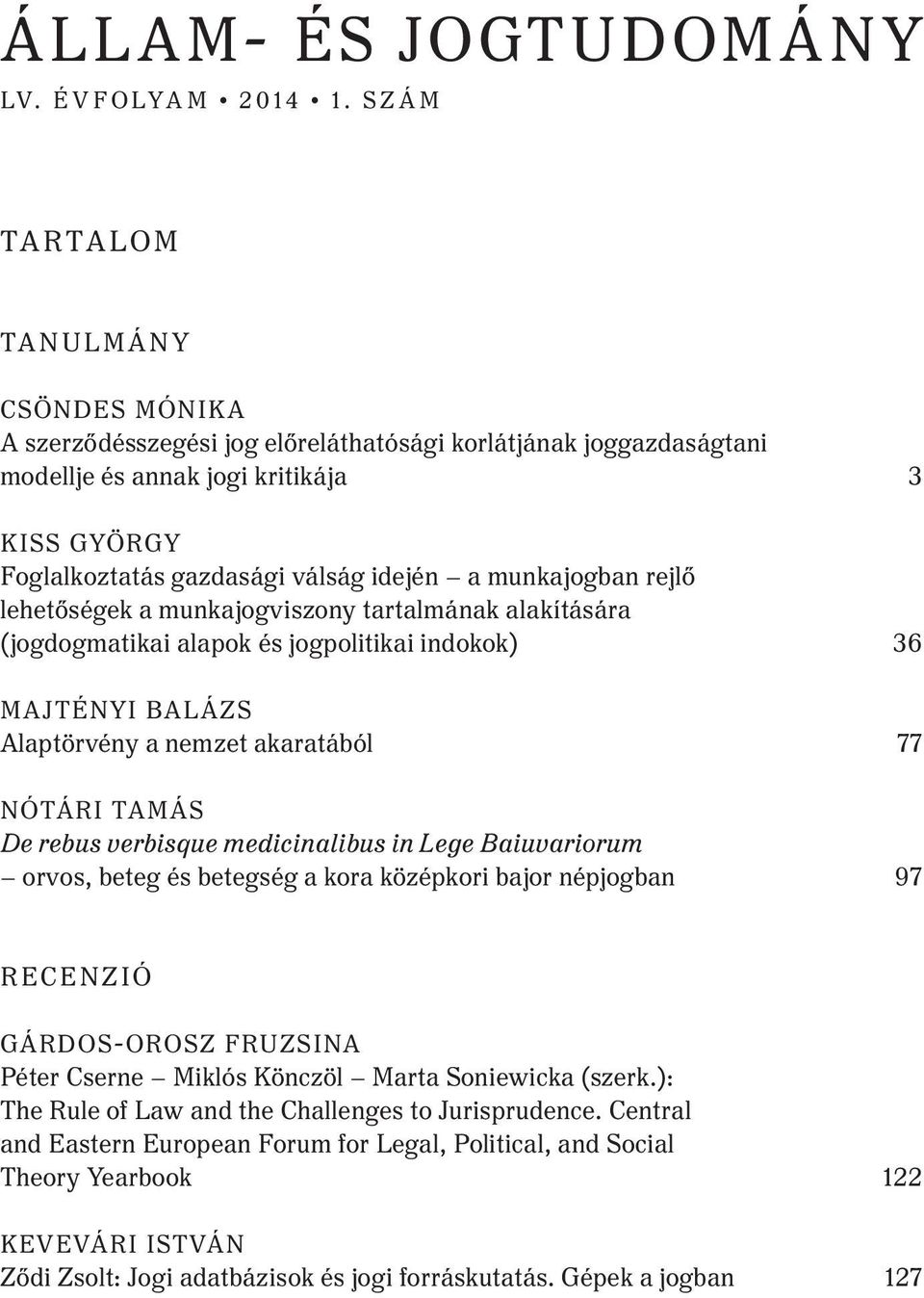 munkajogban rejlő lehetőségek a munkajogviszony tartalmának alakítására (jogdogmatikai alapok és jogpolitikai indokok) 36 majtényi Balázs alaptörvény a nemzet akaratából 77 nótári tamás De rebus