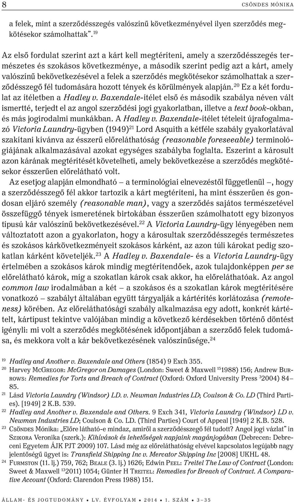 szerződés megkötésekor számolhattak a szerződésszegő fél tudomására hozott tények és körülmények alapján. 20 ez a két fordulat az ítéletben a Hadley v.