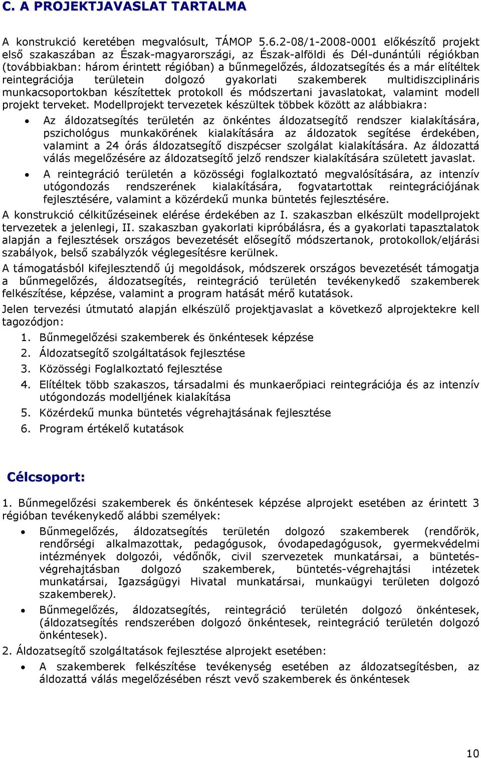 már elítéltek reintegrációja területein dolgozó gyakorlati szakemberek multidiszciplináris munkacsoportokban készítettek protokoll és módszertani javaslatokat, valamint modell projekt terveket.