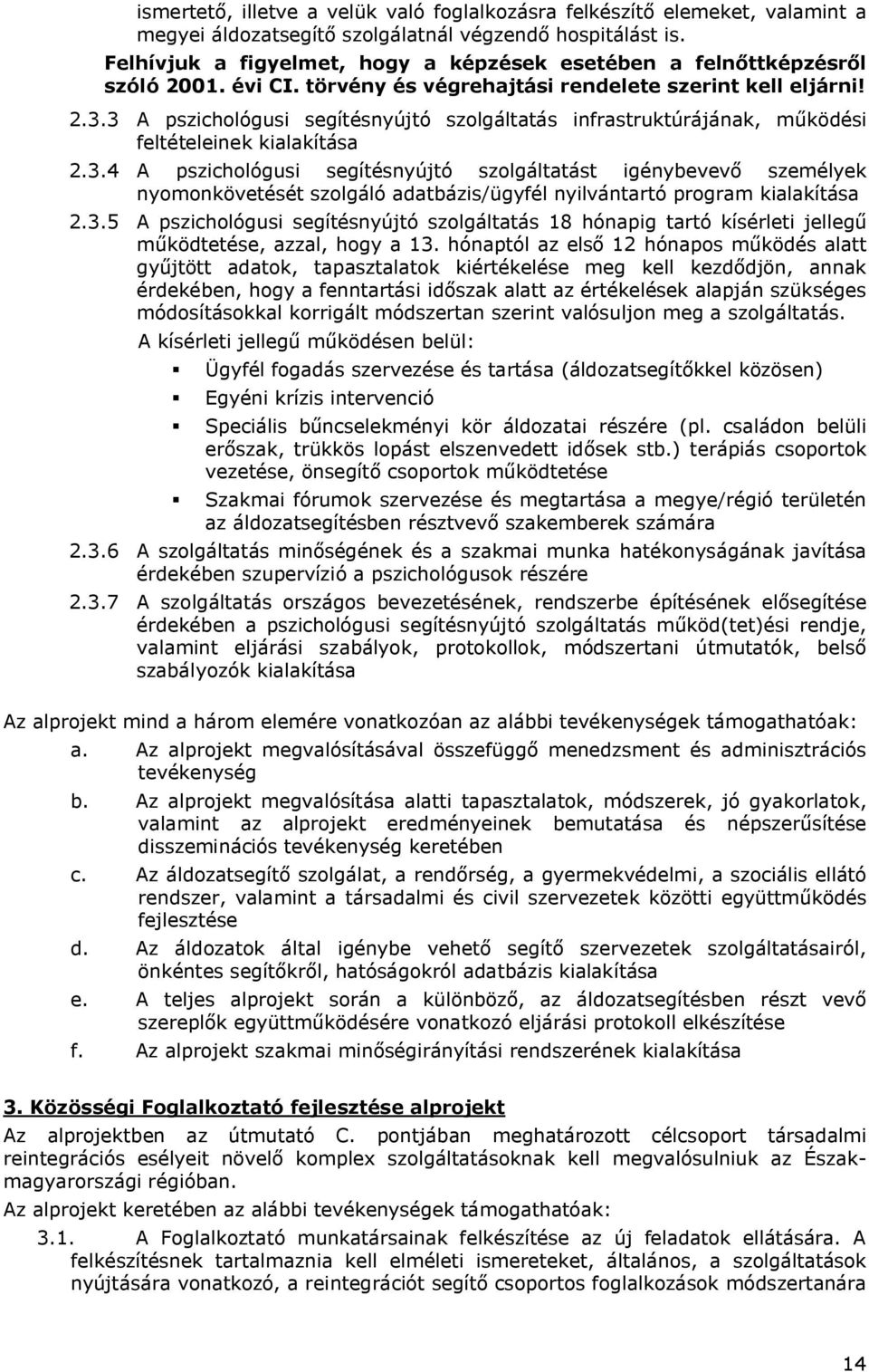 3 A pszichológusi segítésnyújtó szolgáltatás infrastruktúrájának, működési feltételeinek kialakítása 2.3.4 A pszichológusi segítésnyújtó szolgáltatást igénybevevő személyek nyomonkövetését szolgáló adatbázis/ügyfél nyilvántartó program kialakítása 2.