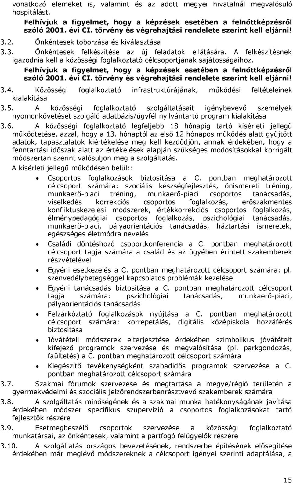 A felkészítésnek igazodnia kell a közösségi foglalkoztató célcsoportjának sajátosságaihoz. Felhívjuk a figyelmet, hogy a képzések esetében a felnőttképzésről szóló 2001. évi CI.