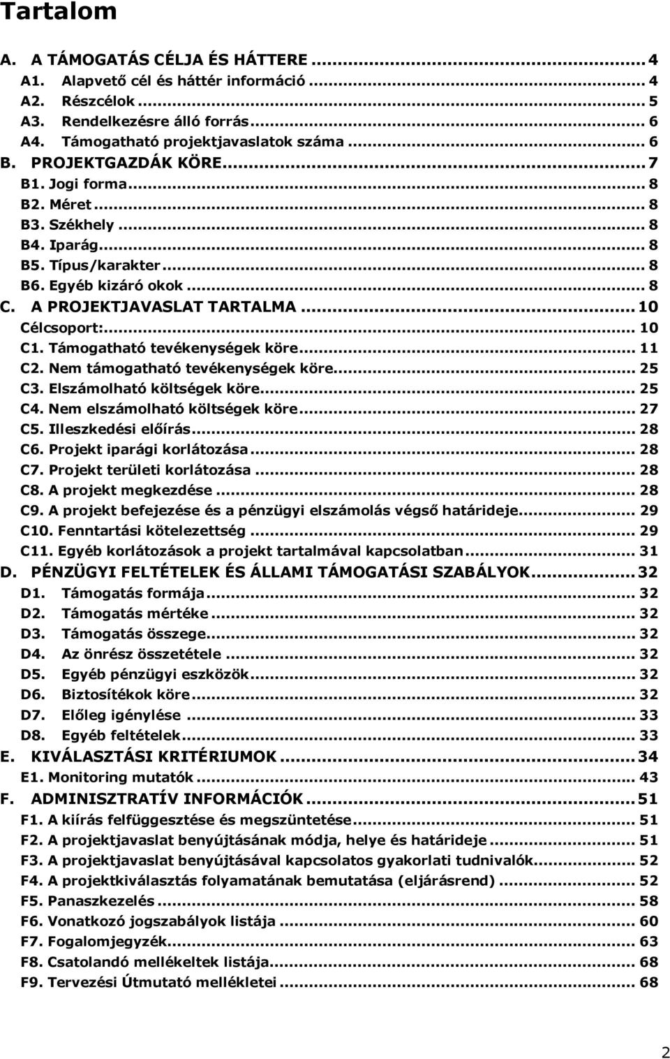 Támogatható tevékenységek köre... 11 C2. Nem támogatható tevékenységek köre... 25 C3. Elszámolható költségek köre... 25 C4. Nem elszámolható költségek köre... 27 C5. Illeszkedési előírás... 28 C6.