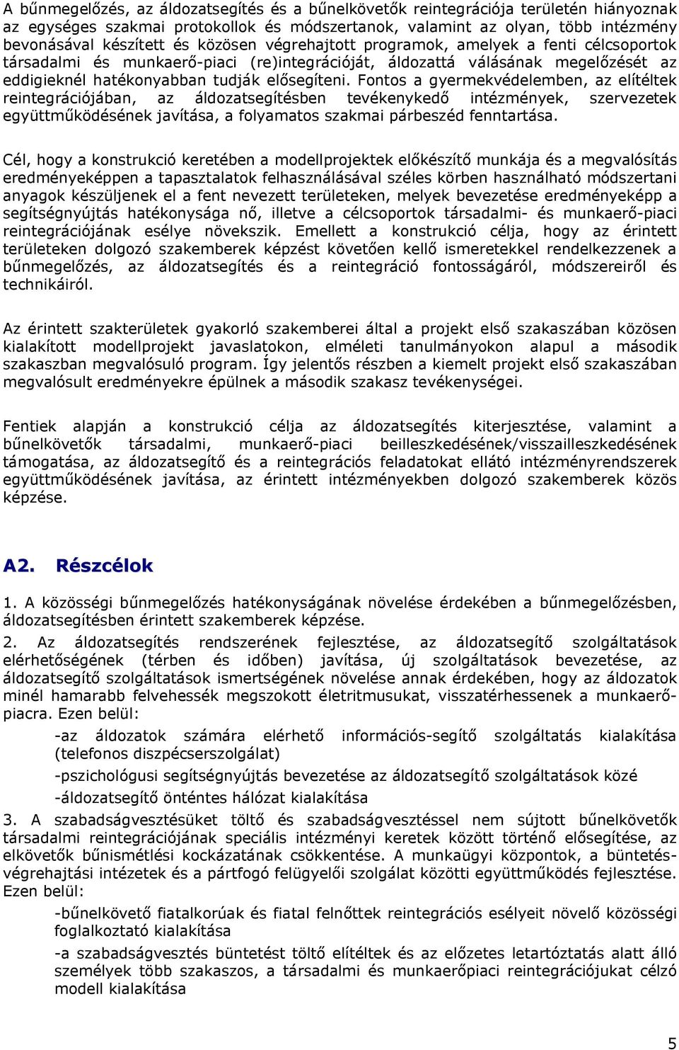 Fontos a gyermekvédelemben, az elítéltek reintegrációjában, az áldozatsegítésben tevékenykedő intézmények, szervezetek együttműködésének javítása, a folyamatos szakmai párbeszéd fenntartása.