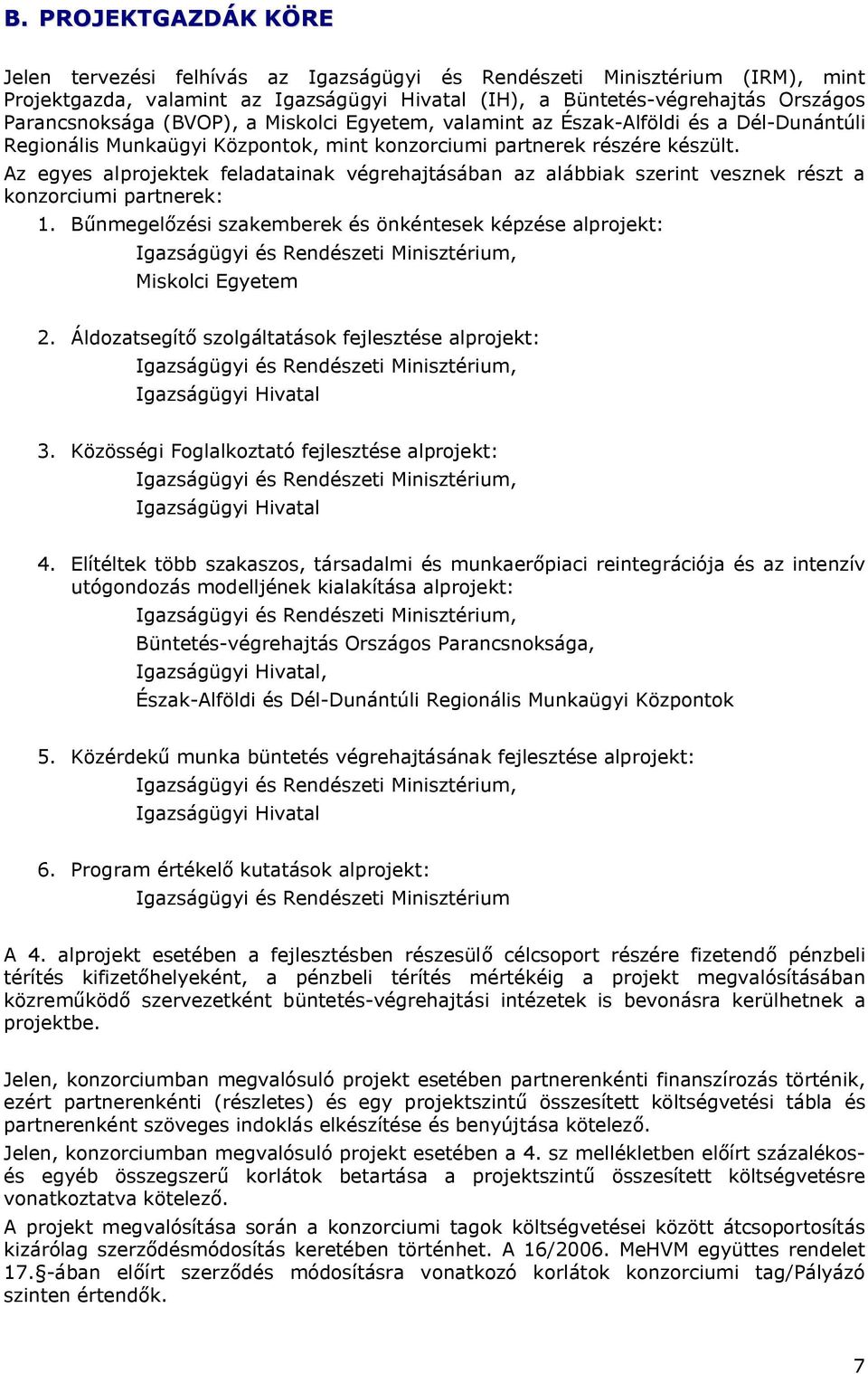 Az egyes alprojektek feladatainak végrehajtásában az alábbiak szerint vesznek részt a konzorciumi partnerek: 1.