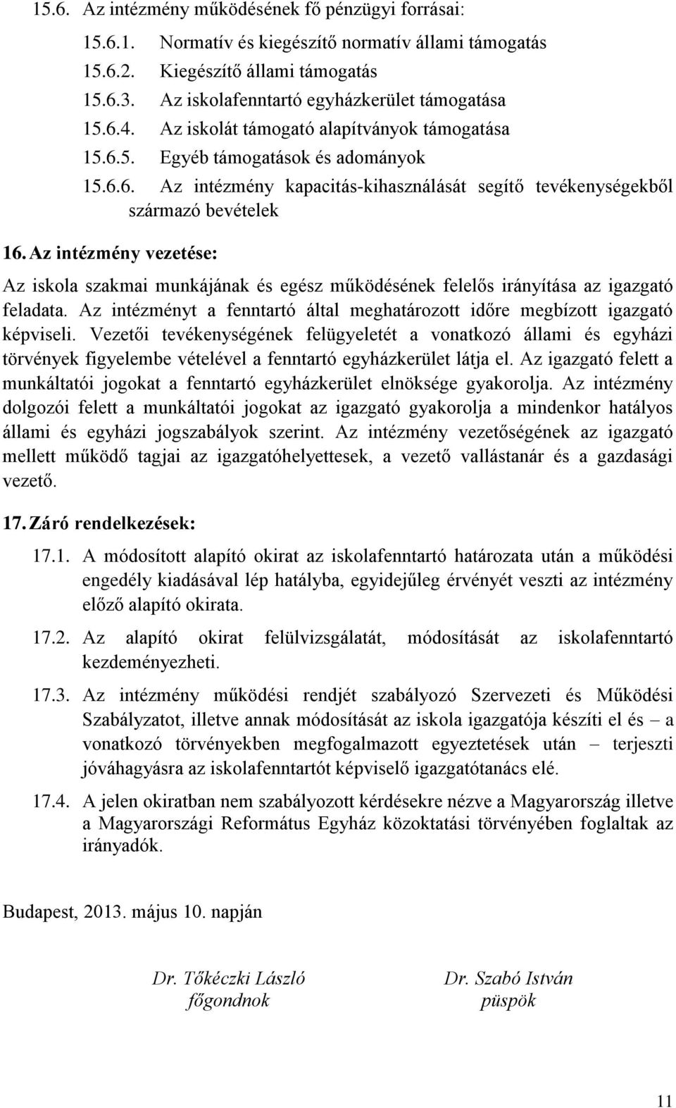 Az intézmény vezetése: Az iskola szakmai munkájának és egész működésének felelős irányítása az igazgató feladata. Az intézményt a fenntartó által meghatározott időre megbízott igazgató képviseli.