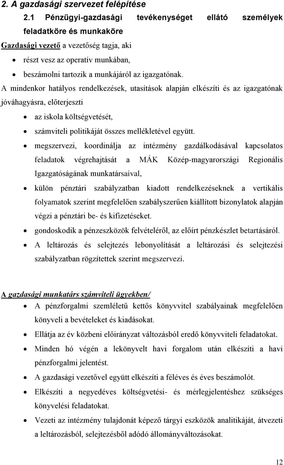 A mindenkor hatályos rendelkezések, utasítások alapján elkészíti és az igazgatónak jóváhagyásra, előterjeszti az iskola költségvetését, számviteli politikáját összes mellékletével együtt.