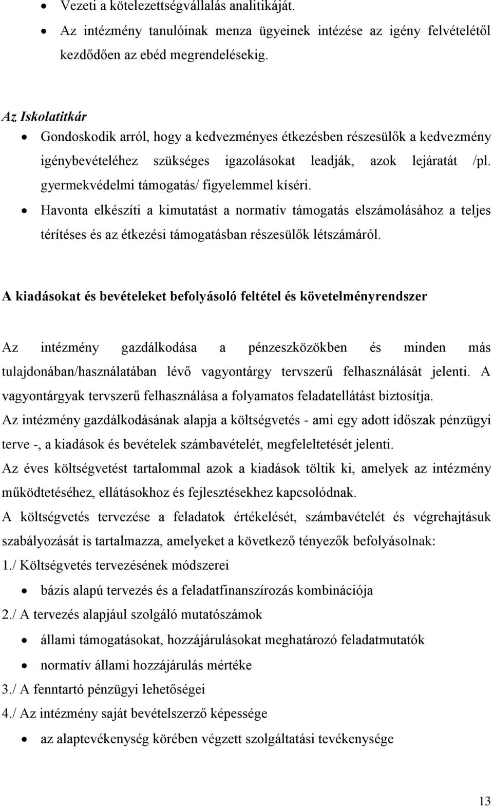 gyermekvédelmi támogatás/ figyelemmel kíséri. Havonta elkészíti a kimutatást a normatív támogatás elszámolásához a teljes térítéses és az étkezési támogatásban részesülők létszámáról.