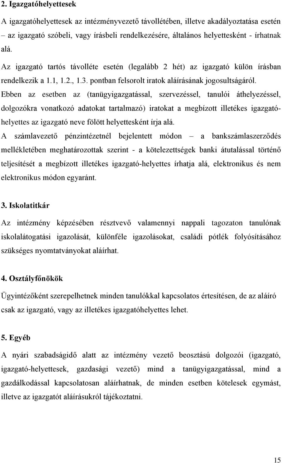 Ebben az esetben az (tanügyigazgatással, szervezéssel, tanulói áthelyezéssel, dolgozókra vonatkozó adatokat tartalmazó) iratokat a megbízott illetékes igazgatóhelyettes az igazgató neve fölött