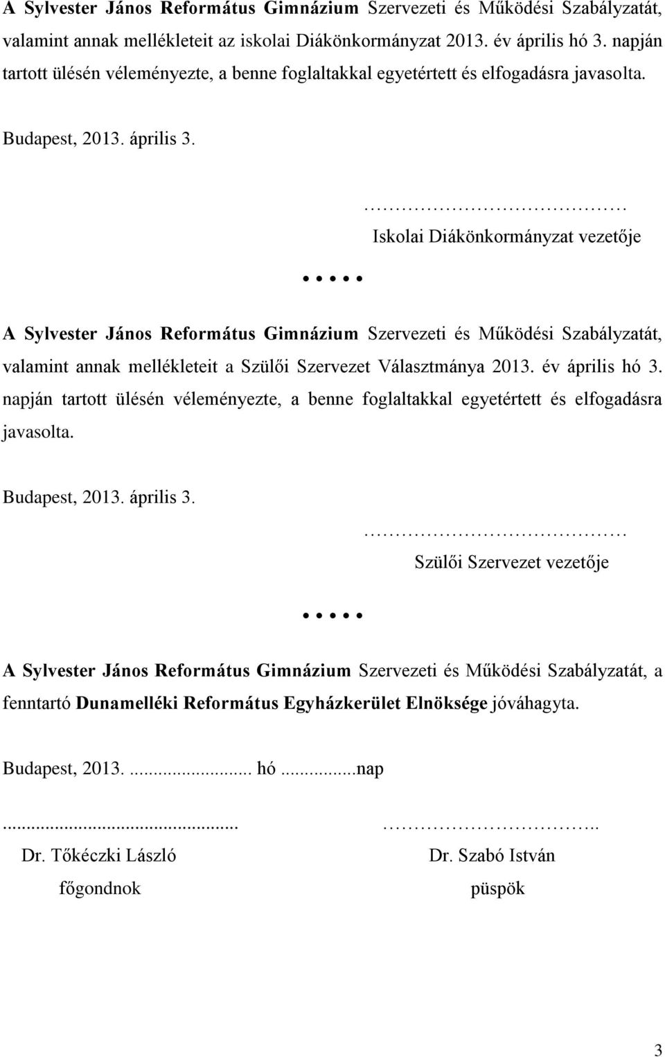 Iskolai Diákönkormányzat vezetője A Sylvester János Református Gimnázium Szervezeti és Működési Szabályzatát, valamint annak mellékleteit a Szülői Szervezet Választmánya 2013. év április hó 3.