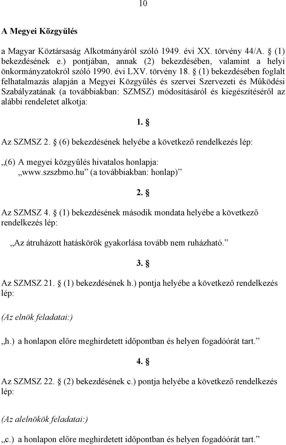 (1) bekezdésében foglalt felhatalmazás alapján a Megyei Közgyűlés és szervei Szervezeti és Működési Szabályzatának (a továbbiakban: SZMSZ) módosításáról és kiegészítéséről az alábbi rendeletet