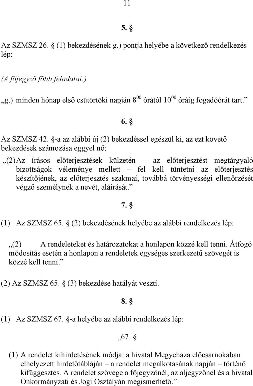 -a az alábbi új (2) bekezdéssel egészül ki, az ezt követő bekezdések számozása eggyel nő: (2) Az írásos előterjesztések külzetén az előterjesztést megtárgyaló bizottságok véleménye mellett fel kell