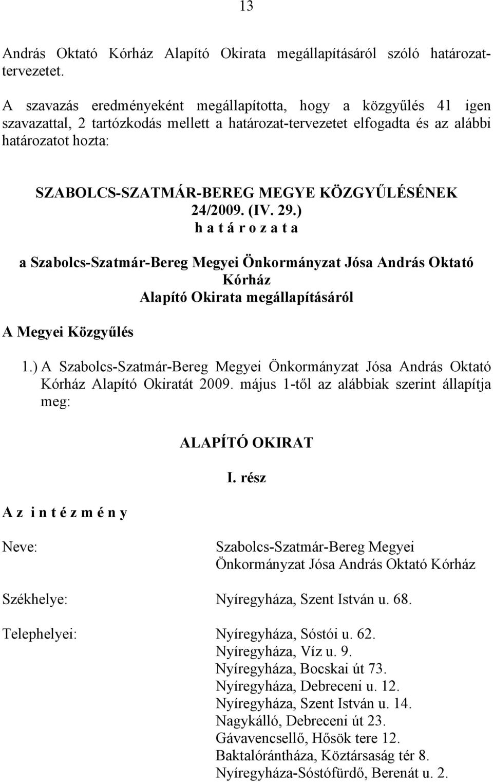 KÖZGYŰLÉSÉNEK 24/2009. (IV. 29.) h a t á r o z a t a a Szabolcs-Szatmár-Bereg Megyei Önkormányzat Jósa András Oktató Kórház Alapító Okirata megállapításáról A Megyei Közgyűlés 1.