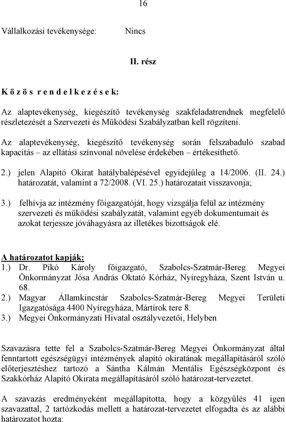 Az alaptevékenység, kiegészítő tevékenység során felszabaduló szabad kapacitás az ellátási színvonal növelése érdekében értékesíthető. 2.) jelen Alapító Okirat hatálybalépésével egyidejűleg a 14/2006.