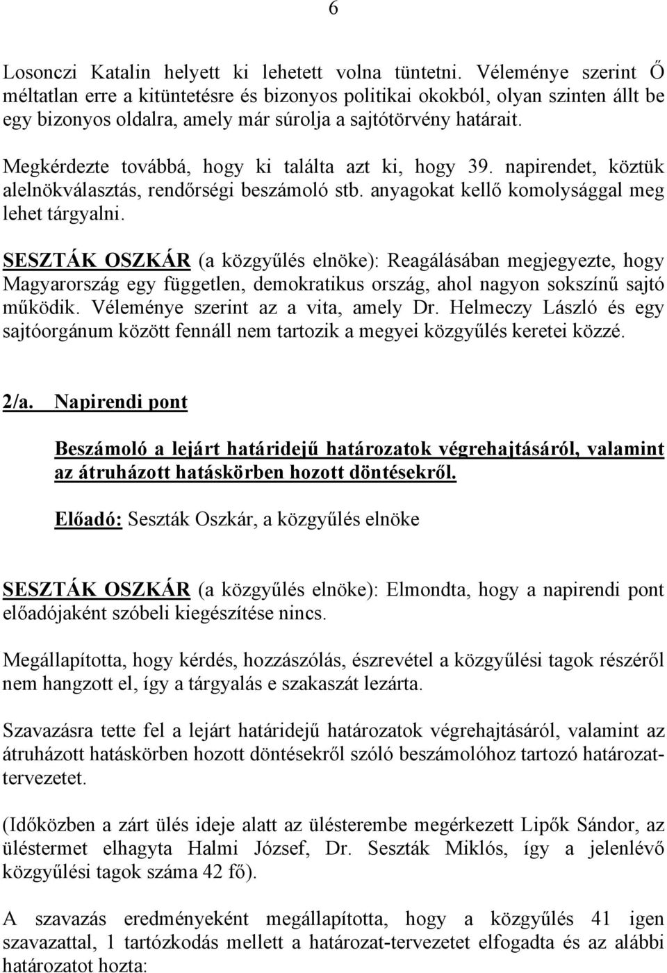 Megkérdezte továbbá, hogy ki találta azt ki, hogy 39. napirendet, köztük alelnökválasztás, rendőrségi beszámoló stb. anyagokat kellő komolysággal meg lehet tárgyalni.