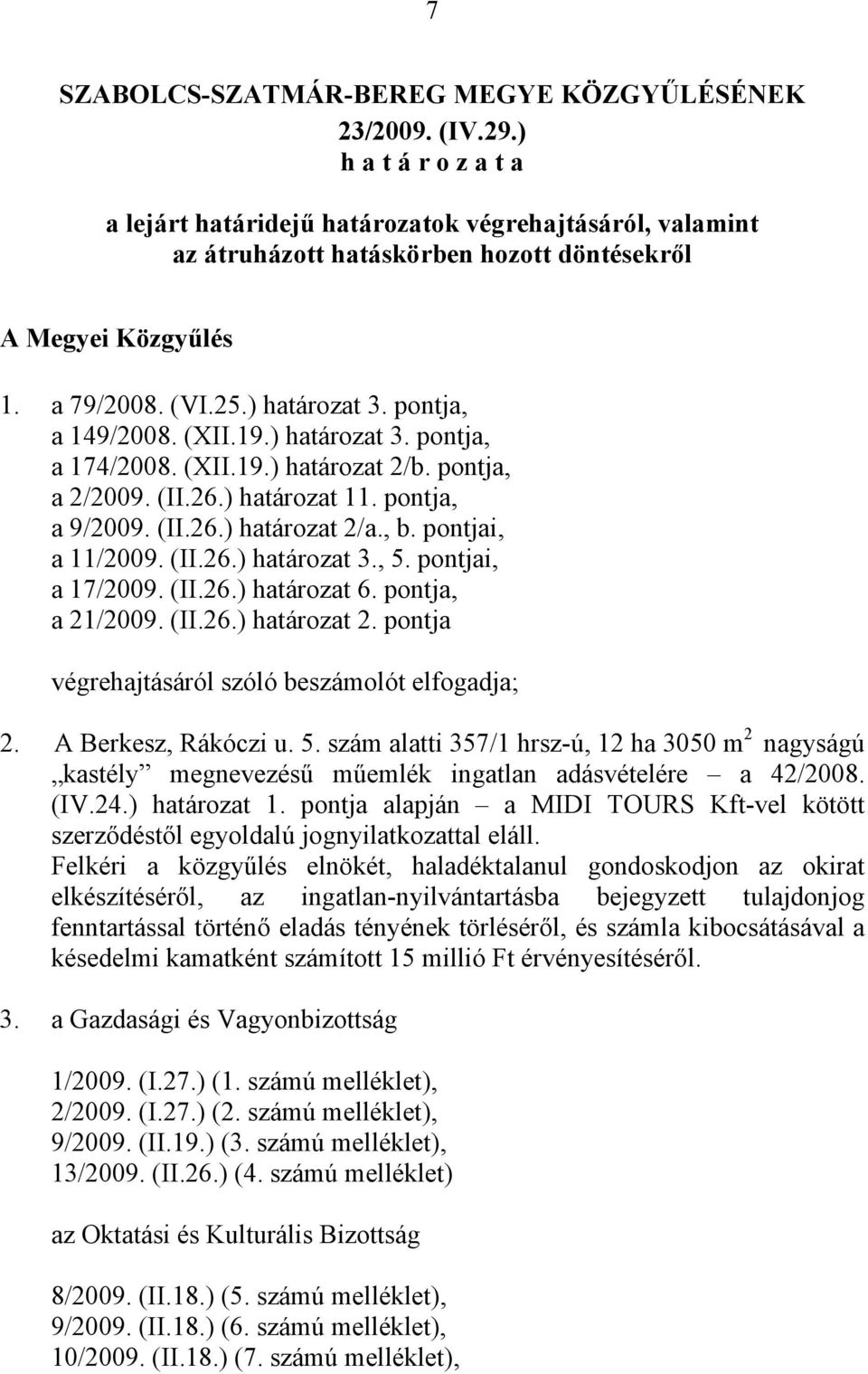 (XII.19.) határozat 3. pontja, a 174/2008. (XII.19.) határozat 2/b. pontja, a 2/2009. (II.26.) határozat 11. pontja, a 9/2009. (II.26.) határozat 2/a., b. pontjai, a 11/2009. (II.26.) határozat 3., 5.