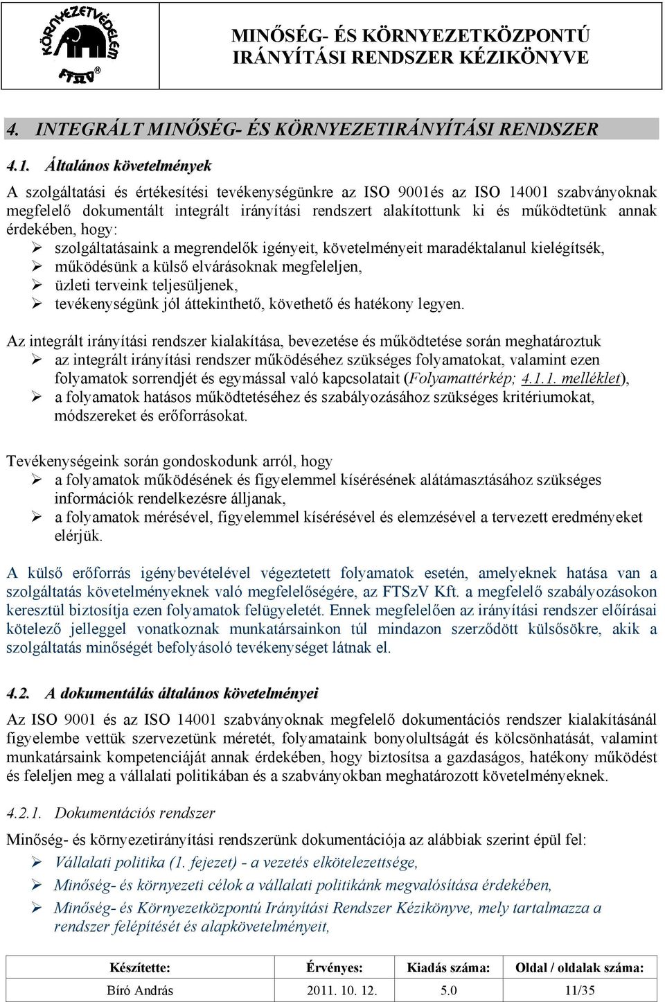 annak érdekében, hogy: szolgáltatásaink a megrendelők igényeit, követelményeit maradéktalanul kielégítsék, működésünk a külső elvárásoknak megfeleljen, üzleti terveink teljesüljenek, tevékenységünk