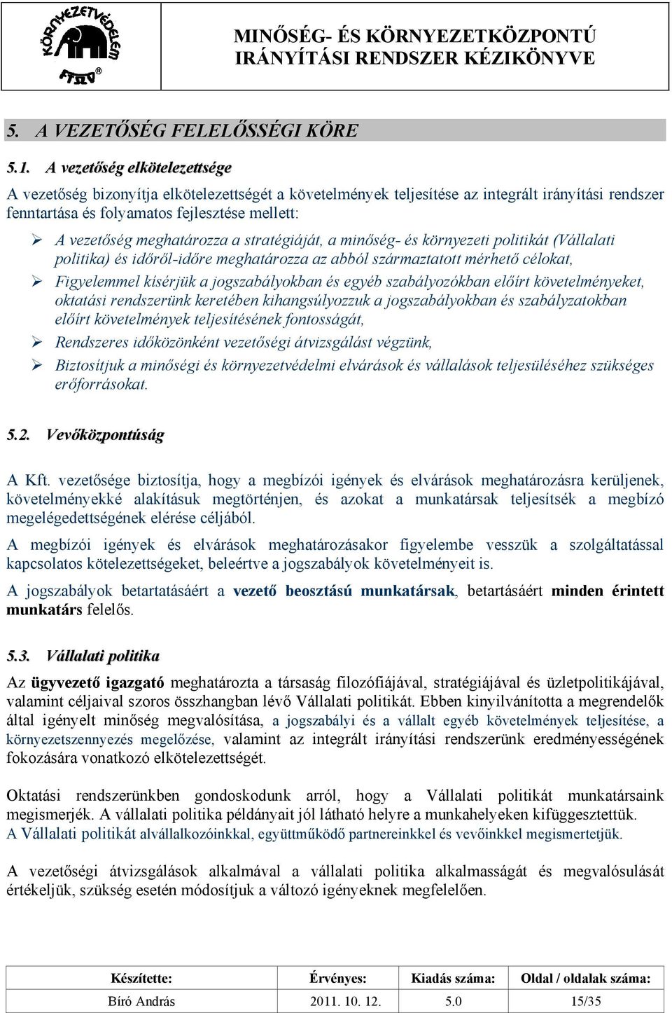 meghatározza a stratégiáját, a minőség- és környezeti politikát (Vállalati politika) és időről-időre meghatározza az abból származtatott mérhető célokat, Figyelemmel kísérjük a jogszabályokban és