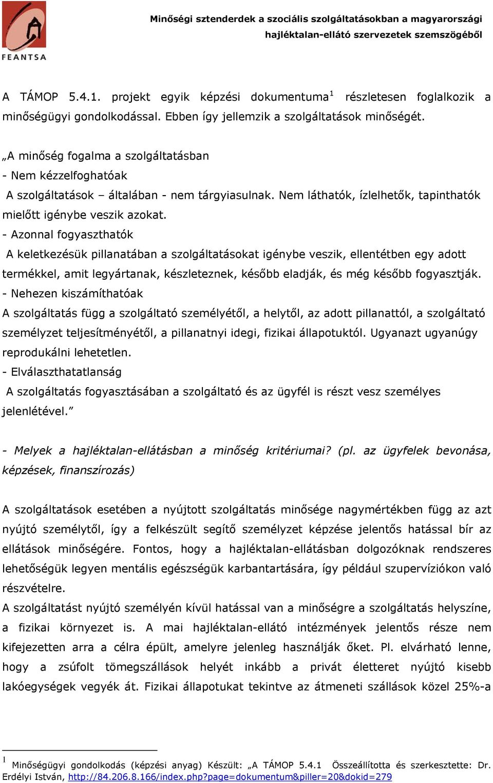 - Azonnal fogyaszthatók A keletkezésük pillanatában a szolgáltatásokat igénybe veszik, ellentétben egy adott termékkel, amit legyártanak, készleteznek, később eladják, és még később fogyasztják.