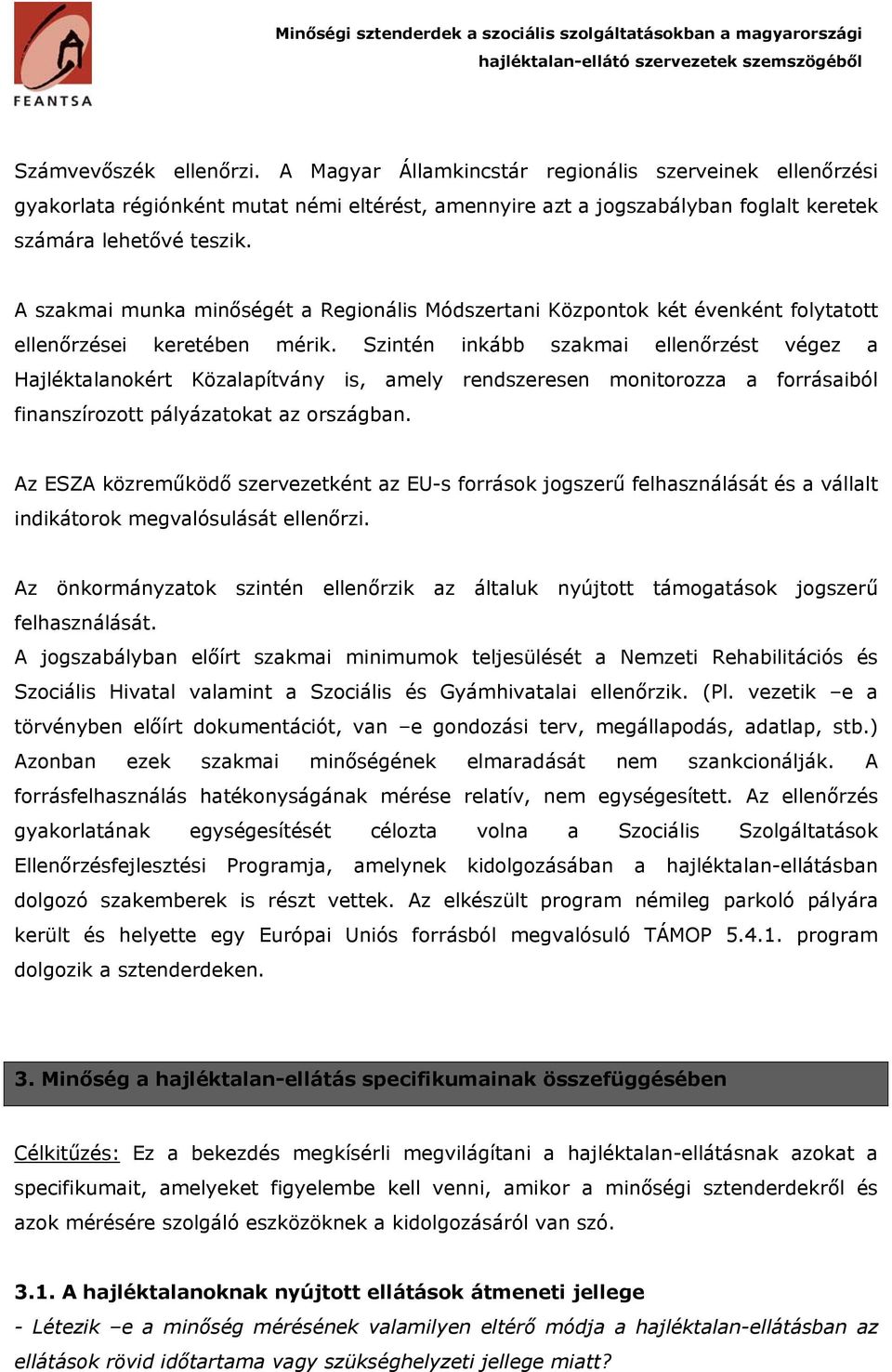 Szintén inkább szakmai ellenőrzést végez a Hajléktalanokért Közalapítvány is, amely rendszeresen monitorozza a forrásaiból finanszírozott pályázatokat az országban.