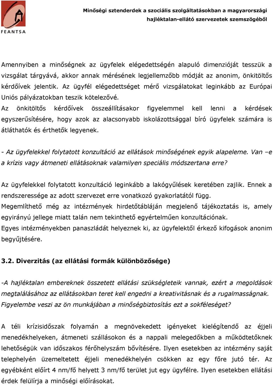 Az önkitöltős kérdőívek összeállításakor figyelemmel kell lenni a kérdések egyszerűsítésére, hogy azok az alacsonyabb iskolázottsággal bíró ügyfelek számára is átláthatók és érthetők legyenek.