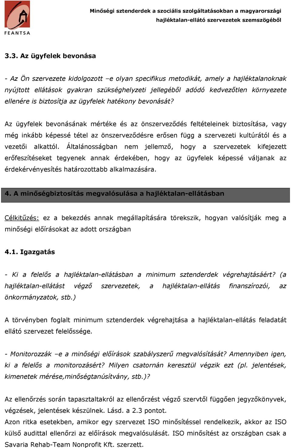 Az ügyfelek bevonásának mértéke és az önszerveződés feltételeinek biztosítása, vagy még inkább képessé tétel az önszerveződésre erősen függ a szervezeti kultúrától és a vezetői alkattól.