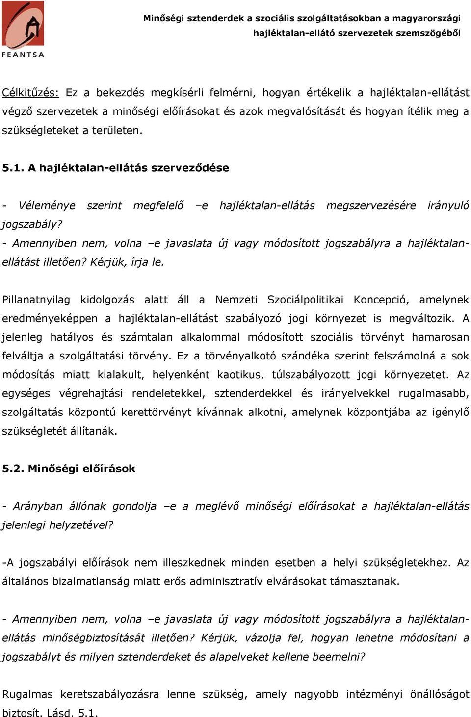 - Amennyiben nem, volna e javaslata új vagy módosított jogszabályra a hajléktalanellátást illetően? Kérjük, írja le.