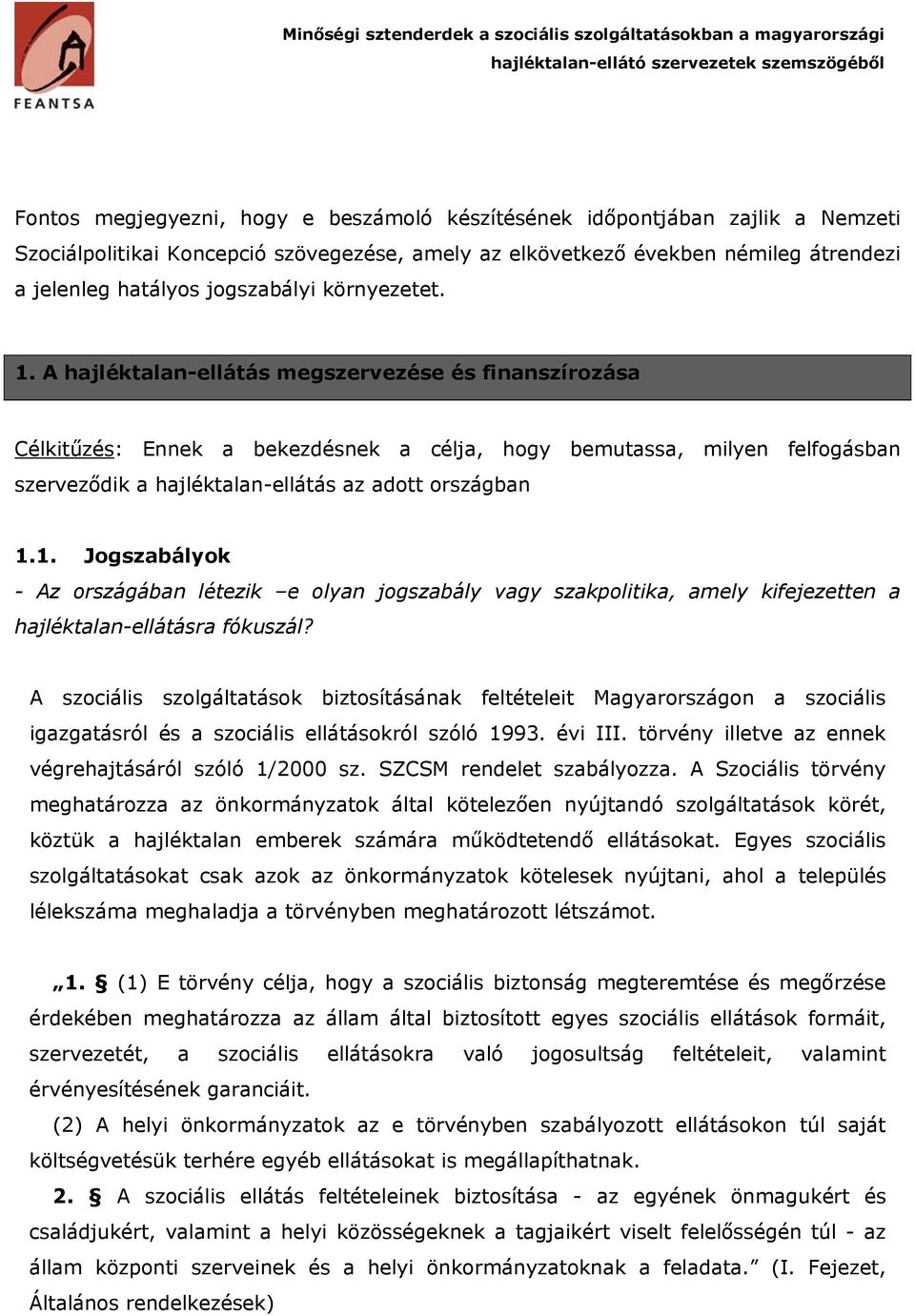 A hajléktalan-ellátás megszervezése és finanszírozása Célkitűzés: Ennek a bekezdésnek a célja, hogy bemutassa, milyen felfogásban szerveződik a hajléktalan-ellátás az adott országban 1.